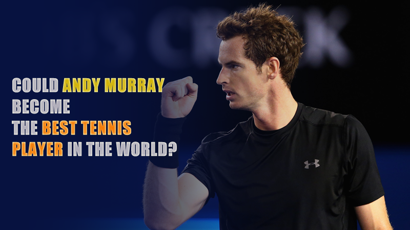Could Andy Murray Become the Best Tennis Player in the World?